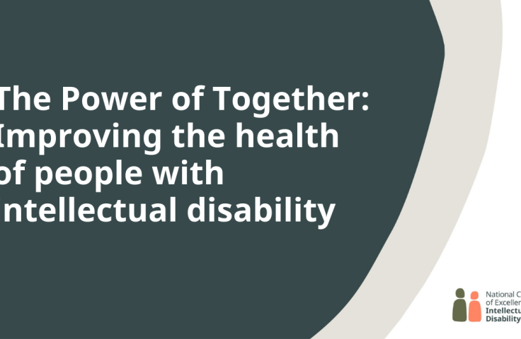 Image with the text "The Power of Together: Improving the health of people with intellectual disability" and the National Centre of Excellence in Intellectual Disability Health's logo. 